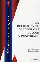 Couverture du livre « La rétroactivité des décisions du juge administratif » de Bertrand Seiller aux éditions Economica