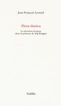 Couverture du livre « Flora danica ; la sécession du geste dans la peinture de Stig Brogger » de Jean-Francois Lyotard aux éditions Galilee