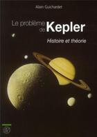 Couverture du livre « Le problème de Kepler : Histoire et théorie » de Alain Guichardet aux éditions Ecole Polytechnique