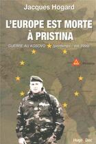 Couverture du livre « L'Europe est morte à Pristina » de Jacques Hogard aux éditions Hugo Document