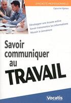 Couverture du livre « Savoir communiquer au travail » de Capucine Vignaux aux éditions Studyrama