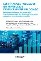 Couverture du livre « Les finances publiques en République démocratique du Congo ; la longue croisade pour une gouvernance financière débarrassée des démons de la corruption et du détournement des deniers publics » de Grégoire Bakandeja Wa Mpungu aux éditions Bruylant