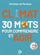 Couverture du livre « Climat : 30 mots pour comprendre et agir » de Christian De Perthuis aux éditions De Boeck Superieur