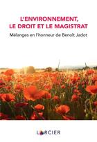 Couverture du livre « L'environnement, le droit et le magistrat : mélanges en l'honneur de Benoît Jadot » de Collectif et Jacques Sambon aux éditions Larcier