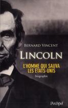 Couverture du livre « Lincoln ; l'homme qui sauva les Etats-Unis » de Bernard Vincent aux éditions Archipel