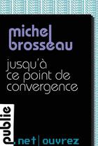 Couverture du livre « Jusqu'à ce point de convergence » de Michel Brosseau aux éditions Publie.net