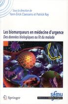Couverture du livre « Les biomarqueurs en médecine d'urgence ; des données biologiques au lit du malade » de Yann-Erick Claessens et Patrick Ray aux éditions Springer