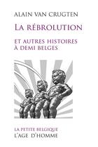 Couverture du livre « Le rebrolution et autres histoires a demi belges » de Alain Van Crugten aux éditions L'age D'homme