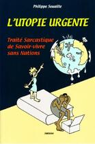 Couverture du livre « L'utopie urgente : traité sarcastique de savoir-vivre sans nations » de Philippe Souaille aux éditions Slatkine