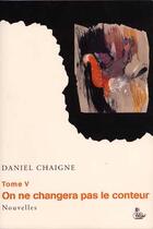 Couverture du livre « On ne changera pas le conteur t.5 » de Daniel Chaigne aux éditions Petit Vehicule