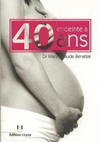 Couverture du livre « Enceinte à 40 ans » de Marie-Claude Benattar aux éditions Josette Lyon