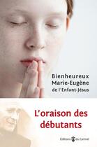 Couverture du livre « L'oraison des débutants » de Bienheureux Marie-Eugene aux éditions Cerf