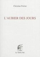 Couverture du livre « L'aubier des jours ; encré d'aube » de Christian Poirier aux éditions Taillis Pre