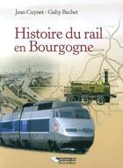 Couverture du livre « Histoire du rail en Bourgogne » de Gaby Bachet et Jean Cuynet aux éditions Editions Du Belvedere