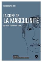 Couverture du livre « La crise de la masculinité ; autopsie d'un mythe tenace » de Francis Dupuis-Deri aux éditions Remue Menage