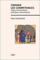 Couverture du livre « Croiser les compétences ; enjeux économiques, politiques, interculturels » de Paul Lowenthal aux éditions Liber