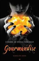 Couverture du livre « L'ombre de Jenna Fairchild t.3 ; gourmandise » de Marie-Eve Dion aux éditions Ada