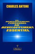 Couverture du livre « Du développement personnel au développement essentiel » de Charles Antoni aux éditions L'originel Charles Antoni