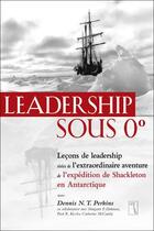 Couverture du livre « Leadership sous 0 degré : leçons de leadership tirées de l'extraordinaire aventure de l'expédition de Shackleton en Antarctique » de Dennis N. T. Perkins aux éditions Tresor Cache