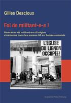 Couverture du livre « Foi de militant-e-s ! : Itinéraires de militant-e-s d'origine chrétienne dans les années 68 en Suisse romande » de Gilles Descloux aux éditions Academic Press Fribourg