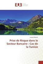 Couverture du livre « Prise de risque dans le secteur bancaire : cas de la tunisie » de Mbarek Lassaad aux éditions Editions Universitaires Europeennes