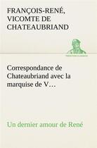 Couverture du livre « Correspondance de chateaubriand avec la marquise de v... un dernier amour de rene » de Chateaubriand V-R. aux éditions Tredition