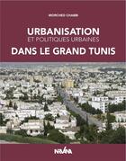 Couverture du livre « Urbanisation et politiques urbaines dans le grand Tunis » de Morched Chabbi aux éditions Nirvana