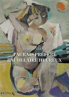 Couverture du livre « J'aurais préféré Baudelaire heureux » de Béatrice Riand aux éditions Baudelaire