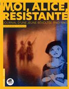 Couverture du livre « Moi, Alice, résistante : journal d'une jeune révoltée, 1940-1945 » de Catherine Cuenca aux éditions Oskar