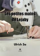 Couverture du livre « Les petites mains de Lejaby » de Ulrich Sa aux éditions Le Lys Bleu