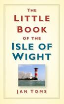 Couverture du livre « The Little Book of the Isle of Wight » de Toms Jan aux éditions History Press Digital