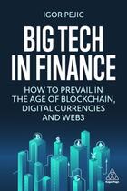 Couverture du livre « BIG TECH IN FINANCE - HOW TO PREVAIL IN THE AGE OF BLOCKCHAIN, DIGITAL CURRENCIES AND WEB3 » de Igor Pejic aux éditions Kogan Page