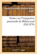 Couverture du livre « Notice sur l'emigration paroissiale de billancourt, lettre a m. le redacteur de 'la semaine - du fid » de Gentil J-C-M-M. aux éditions Hachette Bnf