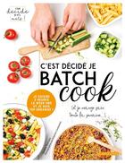 Couverture du livre « C'est décidé je batch cook ; (et je mange sain toute la semaine...) » de Sandra Thomann et Delphine Constantini aux éditions Larousse