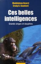 Couverture du livre « Ces belles intelligences ; grands singes et dauphins » de Maddalena Bearzi et Craig B. Stanford aux éditions Dunod