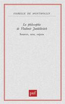 Couverture du livre « La philosophie de Vladimir Jankélévitch ; sources, sens, enjeux » de Isabelle De Montmollin aux éditions Puf