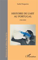 Couverture du livre « Histoire de l'art au Portugal (1968-2000) » de Isabel Nogueira aux éditions L'harmattan