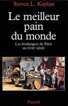 Couverture du livre « Le Meilleur pain du monde : Les boulangers de Paris au XVIIIe siècle » de Steven L. Kaplan aux éditions Fayard