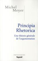 Couverture du livre « Principia rhetorica ; une théorie générale de l'argumentation » de Michel Meyer aux éditions Fayard