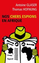 Couverture du livre « Nos chers espions en Afrique » de Antoine Glaser aux éditions Fayard