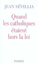 Couverture du livre « Quand les catholiques etaient hors la loi » de Jean Sévillia aux éditions Perrin