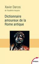Couverture du livre « Dictionnaire amoureux de la Rome antique » de Xavier Darcos aux éditions Tempus/perrin