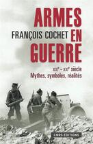 Couverture du livre « Armes en guerre ; mythes, symboles, réalités, XIX-XX siècle » de Francois Cochet aux éditions Cnrs