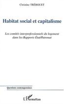 Couverture du livre « Habitat social et capitalisme - les comites interprofessionnels du logement dans les rapports etat/p » de Trebouet Christine aux éditions Editions L'harmattan