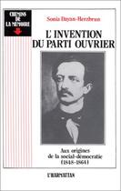 Couverture du livre « L'invention du parti ouvrier ; aux origines de la social-démocratie (1848-1864) » de Sonia Dayan-Herzbrun aux éditions Editions L'harmattan