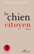 Couverture du livre « Le chien citoyen » de Christian Le Guillochet aux éditions Editions L'harmattan