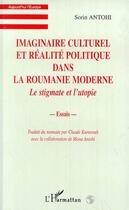 Couverture du livre « Imaginaire culturel et réalité politique dans la Roumanie moderne ; le stigmate et l'utopie » de Sorin Antohi aux éditions Editions L'harmattan