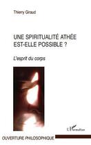 Couverture du livre « Une spiritualité athée est-elle possible ? l'esprit du corps » de Thierry Giraud aux éditions Editions L'harmattan