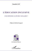 Couverture du livre « L'éducation inclusive ; une réponse à l'échec scolaire ? » de Danielle Zay aux éditions L'harmattan