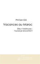 Couverture du livre « Vacances au Maroc ; Dieu n'existe pas : l'aurais-je rencontré ? » de Phil San-Gio aux éditions Le Manuscrit